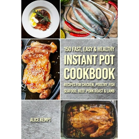 Christmas Beef Roast Recipe 150 Fast, Easy & Healthy Instant Pot Cookbook Recipes for Chicken, Poultry, Fish, Seafood, Beef, Pork Roast & Lamb - eBook ()