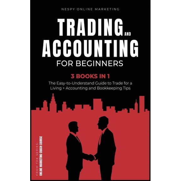 Trading and Accounting for Beginners 3 in 1: The Easy-to-Understand Guide to Trade for a Living   Accounting and Bookkeeping Tips (Hardcover)