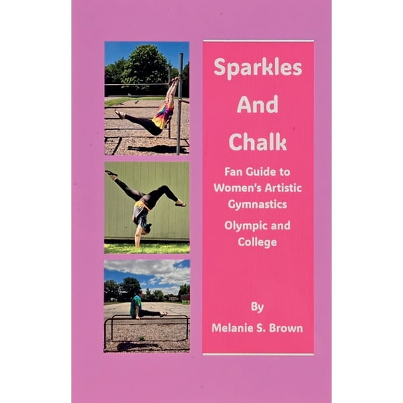 Sparkles and Chalk Fan Guide to Women's Artistic Gymnastics Olympic and College, (Paperback)