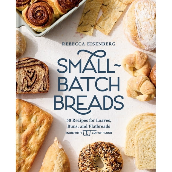 Small-Batch Breads: 50 Recipes for Loaves, Buns, and Flatbreads Made with One Cup of Flour [A Baking Book], (Hardcover)