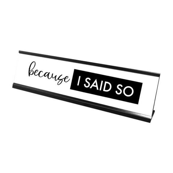 Because I Said So Desk Sign, novelty nameplate (2 x 8")