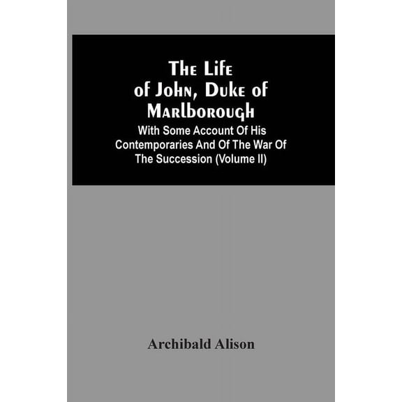 The Life Of John, Duke Of Marlborough: With Some Account Of His Contemporaries And Of The War Of The Succession (Volume , (Paperback)