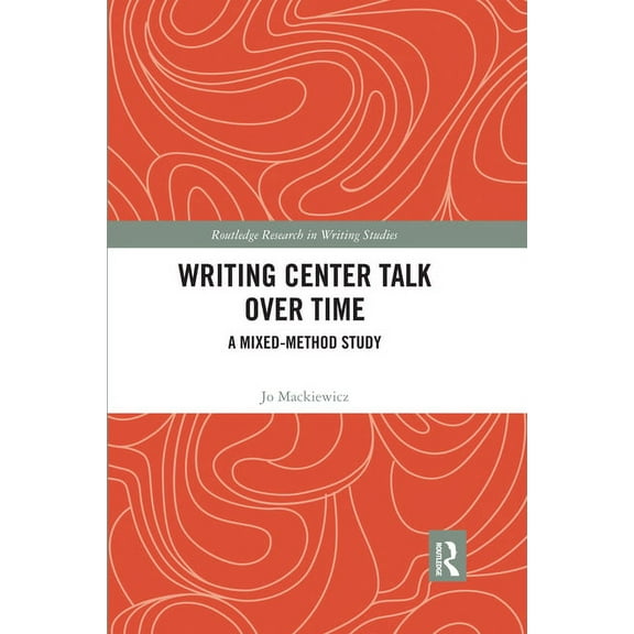 Routledge Research in Writing Studies Writing Center Talk over Time: A Mixed-Method Study, (Paperback)