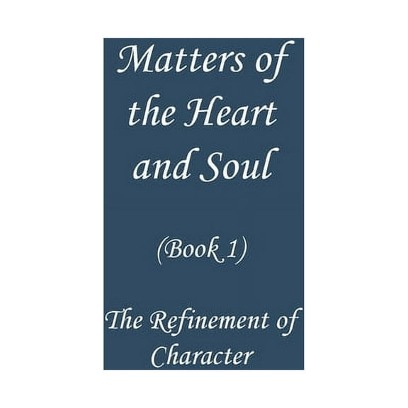 Matters of the Heart and Soul: The Refinement of Character (Book 1), (Paperback)