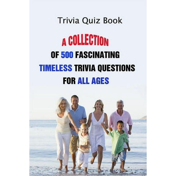 Trivia Quiz Book: A Collection Of 500 Fascinating Timeless Trivia Questions For All Ages (Paperback)