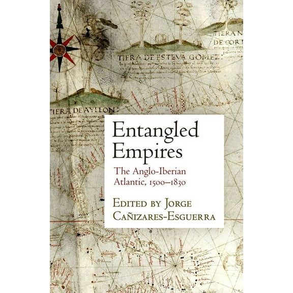 Entangled Empires: The Anglo-Iberian Atlantic, 1500-1830, (Hardcover)