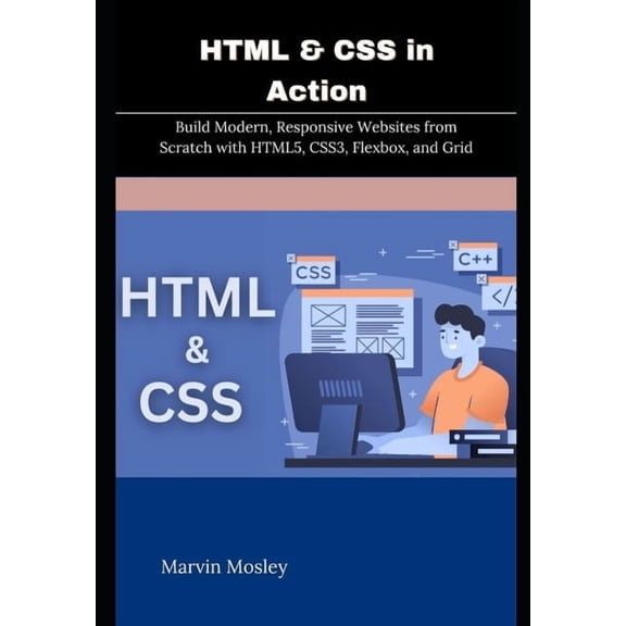 HTML & CSS in Action: Build Modern, Responsive Websites from Scratch with HTML5, CSS3, Flexbox, and Grid, (Paperback)