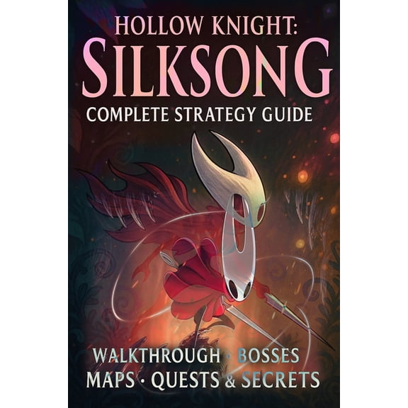 Hollow Knight Silksong: Complete Strategy Guide - Walkthrough, Bosses, Maps, Quests & Secrets, (Paperback)