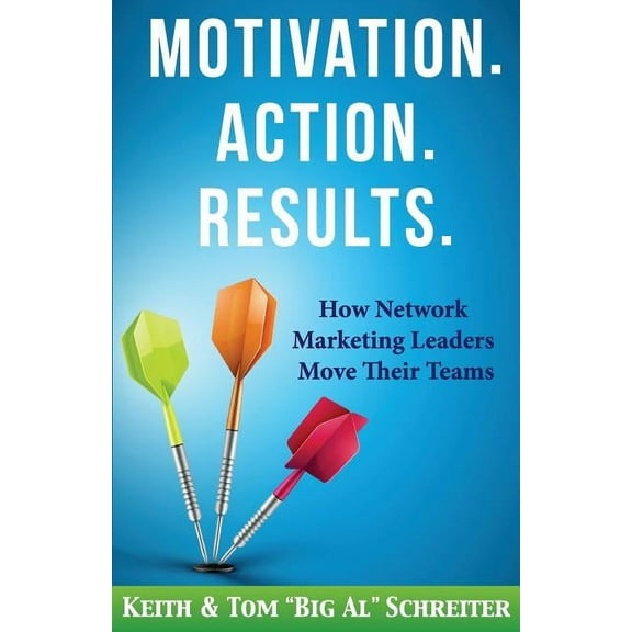 Motivation. Action. Results.: How Network Marketing Leaders Move Their Teams, (Paperback)