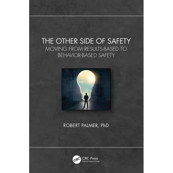 The Other Side of Safety: Moving from Results-Based to Behavior-Based Safety, (Hardcover)