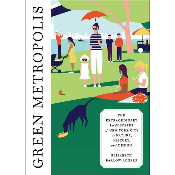 Green Metropolis: The Extraordinary Landscapes of New York City as Nature, History, and Design
