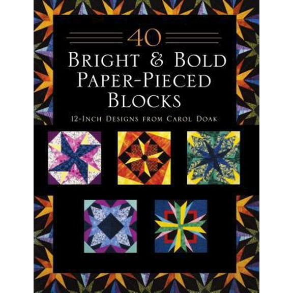Pre-Owned 40 Bright & Bold Paperpieced Blocks: 12 Inch Designs from Carol Doak (Paperback) 1564773949 9781564773944