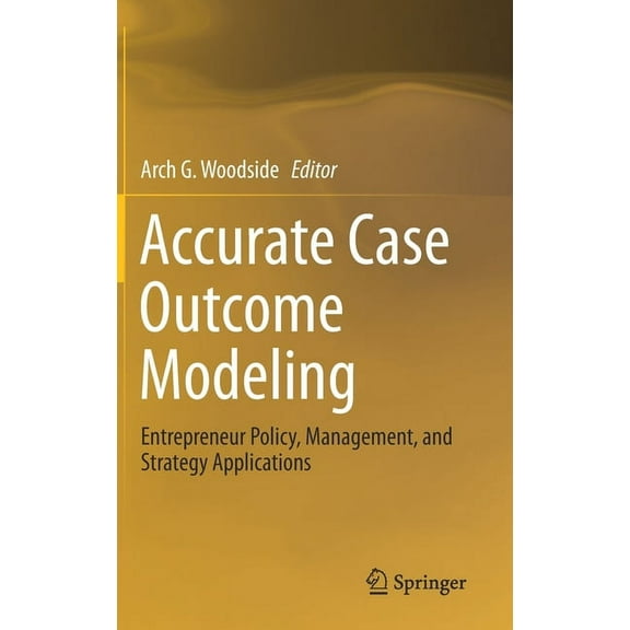 Accurate Case Outcome Modeling: Entrepreneur Policy, Management, and Strategy Applications, (Hardcover)