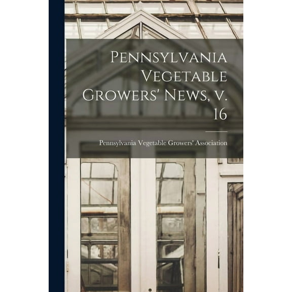 Pennsylvania Vegetable Growers' News, V. 16, (Paperback)