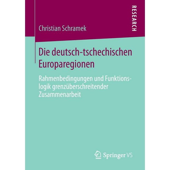 Die Deutsch-Tschechischen Europaregionen: Rahmenbedingungen Und Funktionslogik GrenzÃ¼berschreitender Zusammenarbeit, (Paperback)