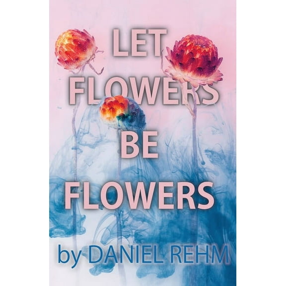 Let Flowers Be Flowers, (Paperback)