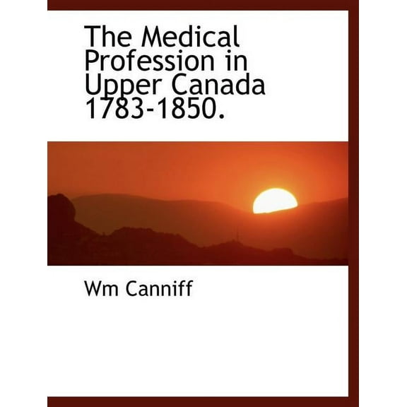 The Medical Profession in Upper Canada 1783-1850. (Paperback)