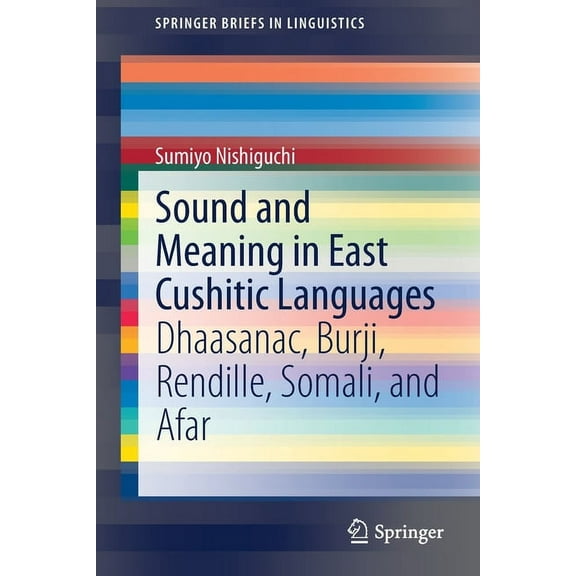 Springerbriefs in Linguistics Sound and Meaning in East Cushitic Languages: Dhaasanac, Burji, Rendille, Somali, and Afar, (Paperback)