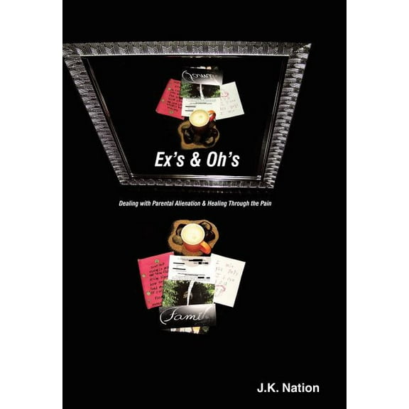 Ex's & Oh's: Dealing with Parental Alienation and Healing Through the Pain, (Hardcover)