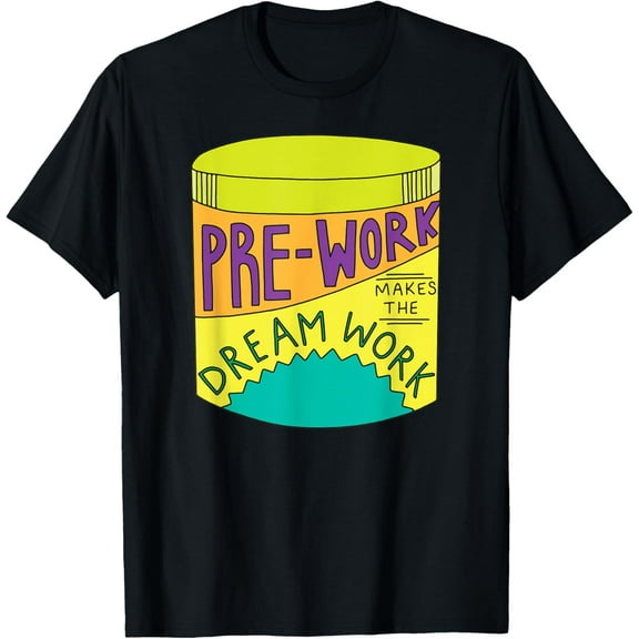 Pre-Work Makes the Dream Work T-Shirt