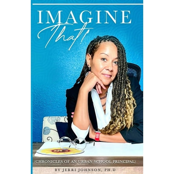 Imagine That! Chronicles Of an Urban School Principal, (Paperback)