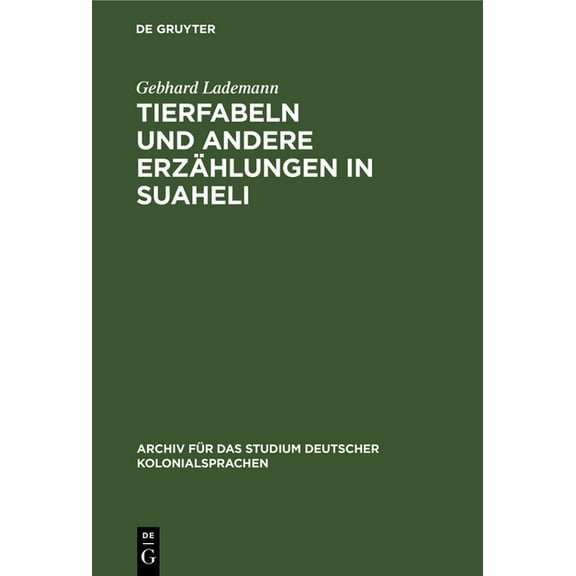 Archiv Für Das Studium Deutscher Kolonia Tierfabeln Und Andere Erzählungen in Suaheli: Wiedergegeben Von Leuten Aus Dem Innern Deutsch-Ostafrikas, Book 12, (Hardcover)