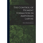 The Control of Pigment Formation in Amphibian Larvae (Paperback)
