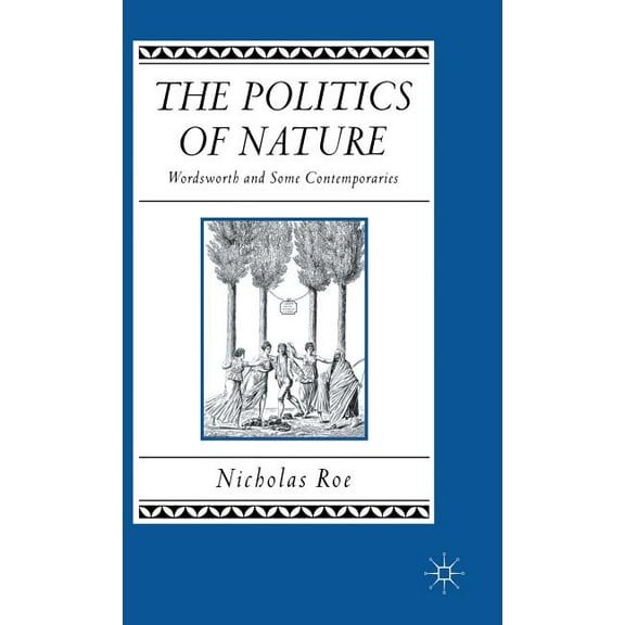 Studies in Romanticism The Politics of Nature: Wordsworth and Some Contemporaries, (Hardcover)