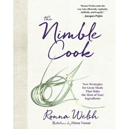 The Nimble Cook : New Strategies for Great Meals That Make the Most of Your