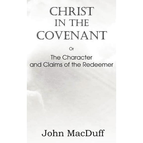 Christ in the Covenant, Or The Character and Claims of the Redeemer (Paperback)