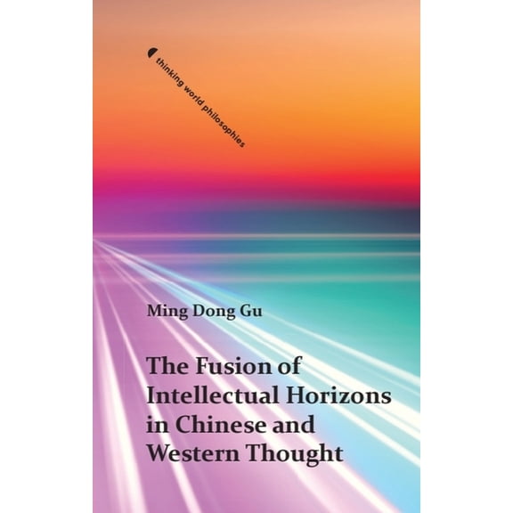 Thinking World Philosophies The Fusion of Intellectual Horizons in Chinese and Western Thought, (Hardcover)