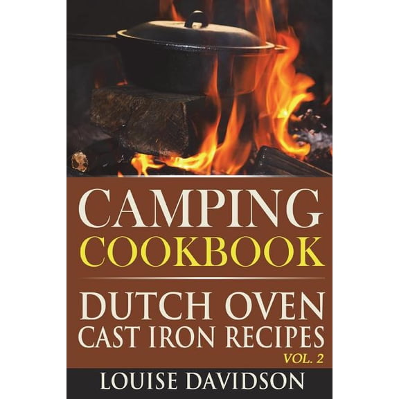 Camp Cooking Camping Cookbook: Dutch Oven Cast Iron Recipes Vol. 2, (Paperback)