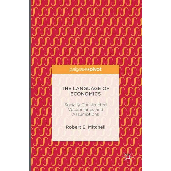 The Language of Economics: Socially Constructed Vocabularies and Assumptions, (Hardcover)