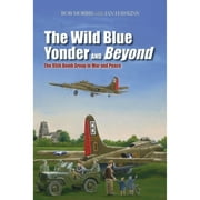 Pre-Owned The Wild Blue Yonder and Beyond: The 95th Bomb Group in War and Peace (Hardcover 9781597977128) by Dr. Robert Morris, Ian L Hawkins