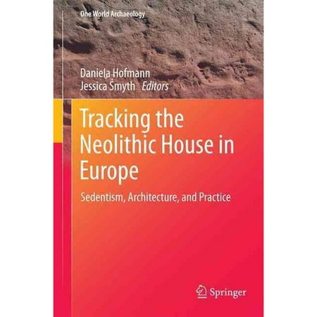 Tracking the Neolithic House in Europe: Sedentism, Architecture and Practice