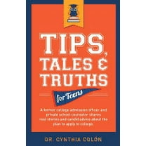 Tips, Tales, & Truths For Teens: A former college admission officer and private school counselor (Paperback) by Cynthia Colon