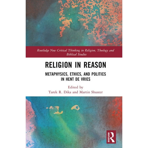 Routledge New Critical Thinking in Relig Religion in Reason: Metaphysics, Ethics, and Politics in Hent de Vries, (Hardcover)