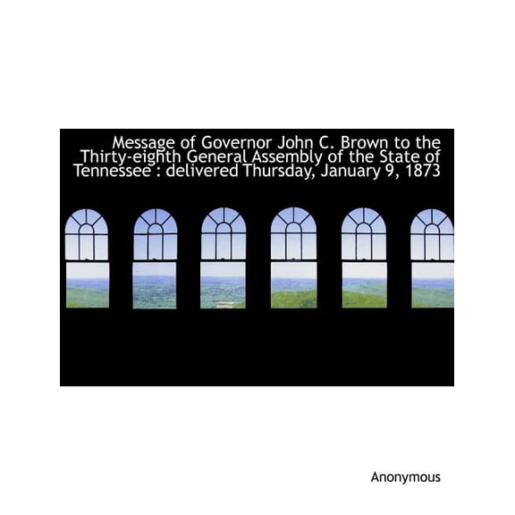 Message of Governor John C. Brown to the Thirty-Eighth General Assembly of the State of Tennessee (Paperback)