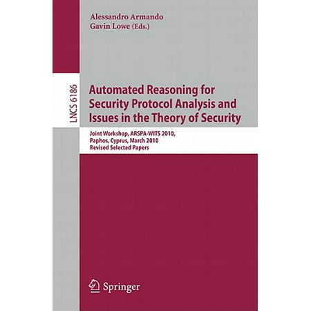 Automated Reasoning for Security Protocol Analysis and Issues in the Theory of Security : Joint Workshop, ARSPA-WITS 2010, Paphos, Cyprus, March 27-28, 2010, Revised Selected