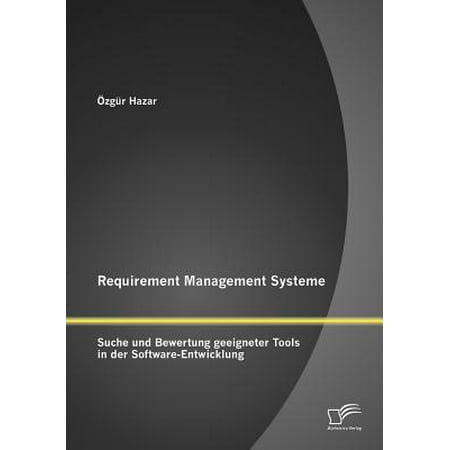 Requirement Management Systeme : Suche Und Bewertung Geeigneter Tools in Der
