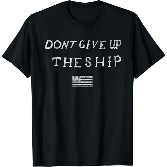 DONT GIVE UP THE SHIP US FLAG DON'T PATRIOT INDEPENDENCE T-Shirt