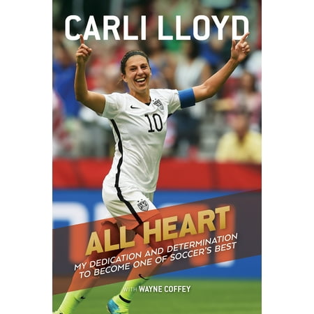 All Heart : My Dedication and Determination to Become One of Soccer's (Best Sports Autobiographies Of All Time)