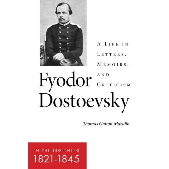 Niu Slavic, East European, and Eurasian  Fyodor Dostoevsky--In the Beginning (1821-1845): A Life in Letters, Memoirs, and Criticism, (Paperback)