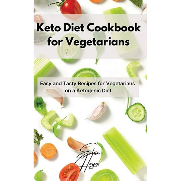 Keto Diet Cookbook for Vegetarians: Easy and Tasty Recipes for Vegetarians on a Ketogenic Diet, (Hardcover)