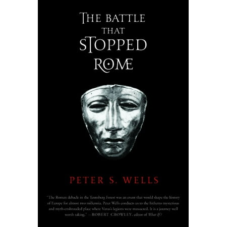 The Battle That Stopped Rome : Emperor Augustus, Arminius, and the Slaughter of the Legions in the Teutoburg