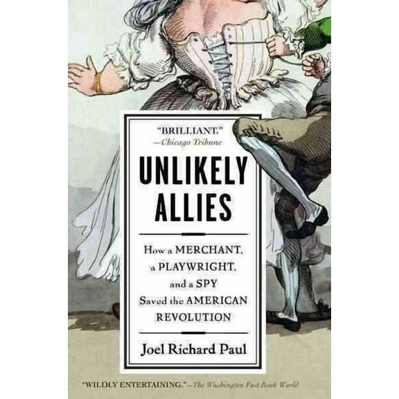 Unlikely Allies : How a Merchant, a Playwright, and a Spy Saved the American Revolution (Paperback)
