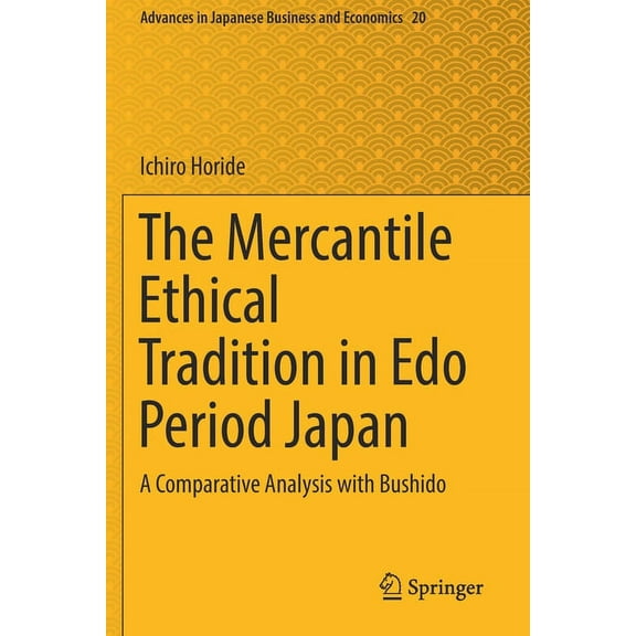 Advances in Japanese Business and Econom The Mercantile Ethical Tradition in EDO Period Japan: A Comparative Analysis with Bushido, Book 20, (Paperback)