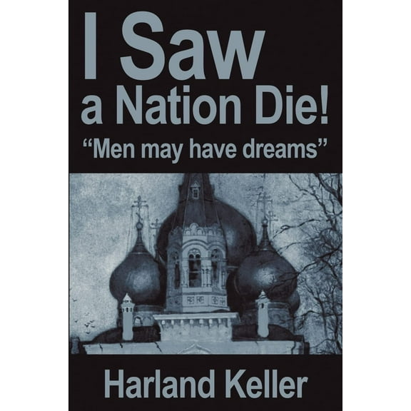 I Saw a Nation Die!: "Men May Have Dreams" (Paperback) by Bud Buczkowske, Harland Keller