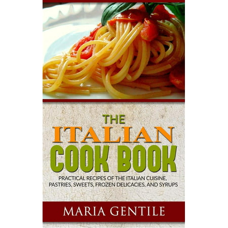 The Italian Cook Book or The Art of Eating Well; Practical Recipes of the Italian Cuisine, Pastries, Sweets, Frozen Delicacies, and Syrups - (Best Way To Cook Frozen Turkey Burgers)