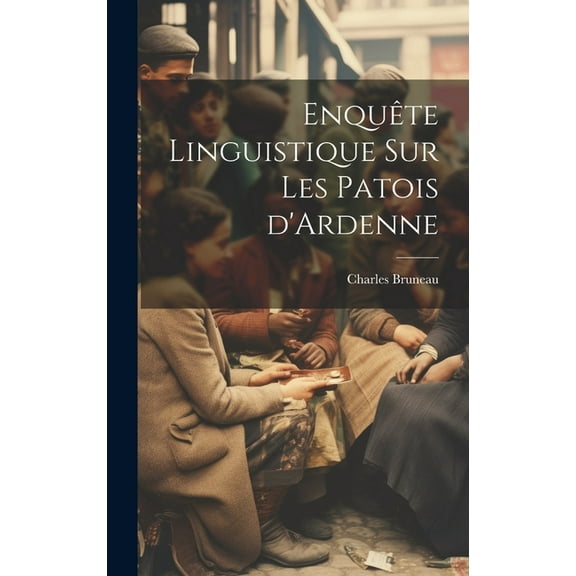 Enquête linguistique sur les patois d'Ardenne (Hardcover)